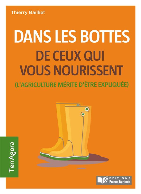 DANS LES BOTTES DE CEUX QUI NOUS NOURRISSENT - L'AGRICULTURE MERITE D'ETRE EXPLIQUEE