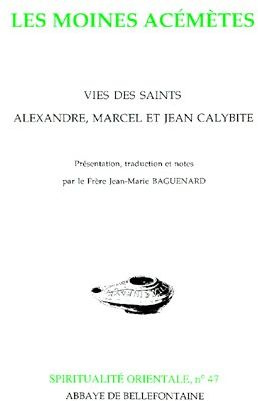 LES MOINES ACEMETES. Vies des saints Alexandre, Marcel et Jean Calybite