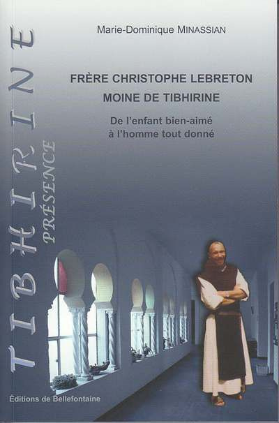 Frere christophe lebreton, moine de tibhirine de l'enfant bien-aime a l'homme tout donne