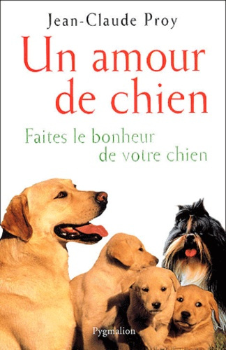 Un amour de chien. Faites le bonheur de votre chien