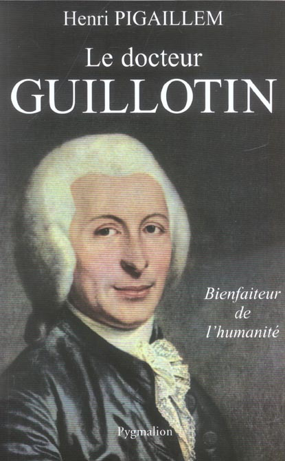 Le docteur Guillotin. Bienfaiteur de l'humanité