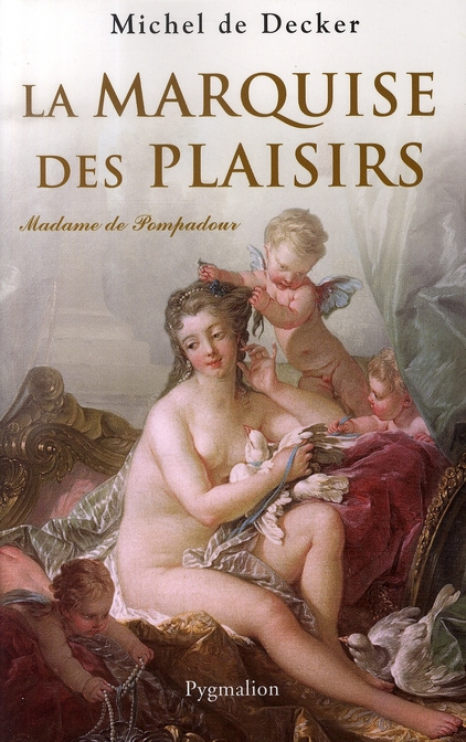 La marquise des plaisirs. Madame de Pompadour