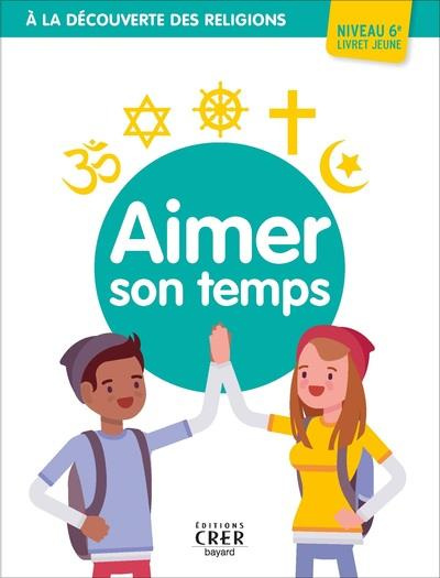 Aimer son temps. Livret jeune niveau 6e