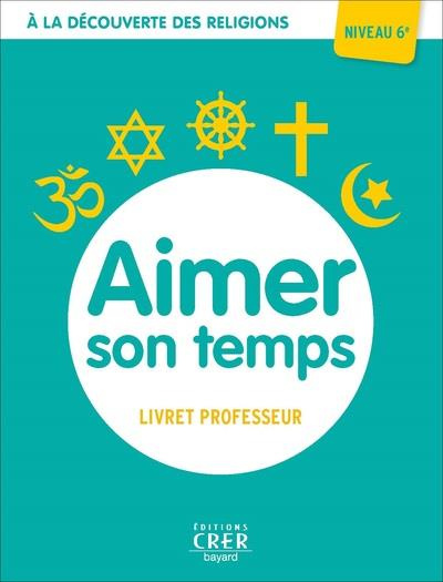 Aimer son temps. Livret professeur niveau 6e