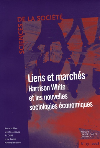 Sciences de la Société N° 73, Février 2008 : Liens et marchés. Harrison White et les nouvelles socio