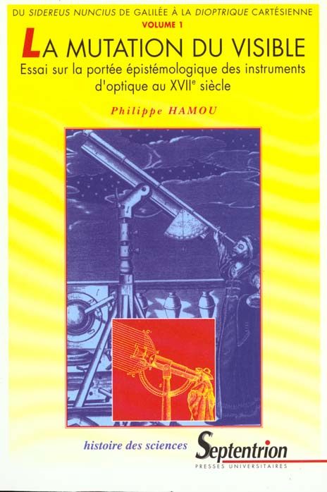 La mutation du visible Tome 1 : Du Sidereus nuncius de Galilée à la Dioptrique cartésienne