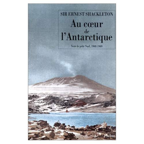 Au coeur de l'Antarctique. Vers le pôle Sud, 1908-1909