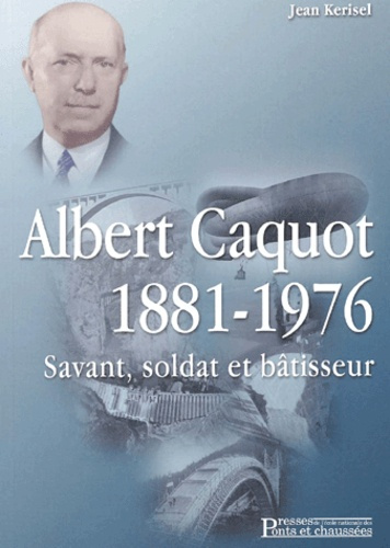 Albert Caquot 1881-1976. Savant, soldat et bâtisseur