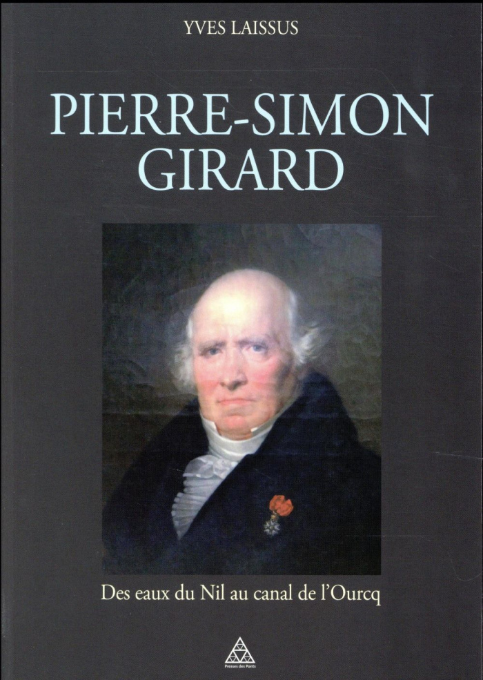 Pierre-Simon Girard, ingénieur de Napoléon. Des eaux du Nil au canal de l'Ourcq