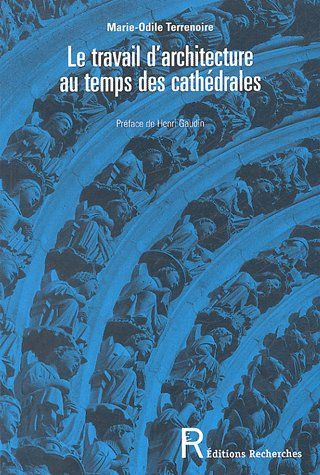 Le travail d'architecture au temps des cathédrales. Savoirs et savoir-faire