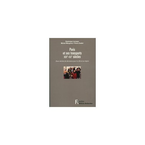 Paris et ses transports XIXe-XXe siècles. Deux siècles de décisions pour la ville et sa région