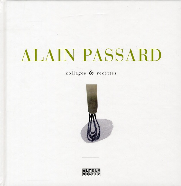 Alain Passard. Collages & recettes