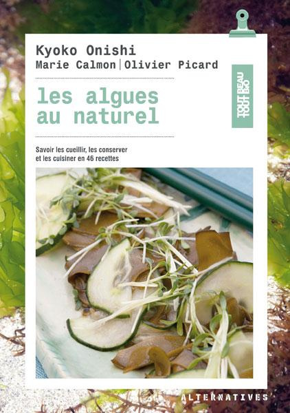 Les algues au naturel. Savoir les cueillir, les conserver et les cuisiner en 46 recettes