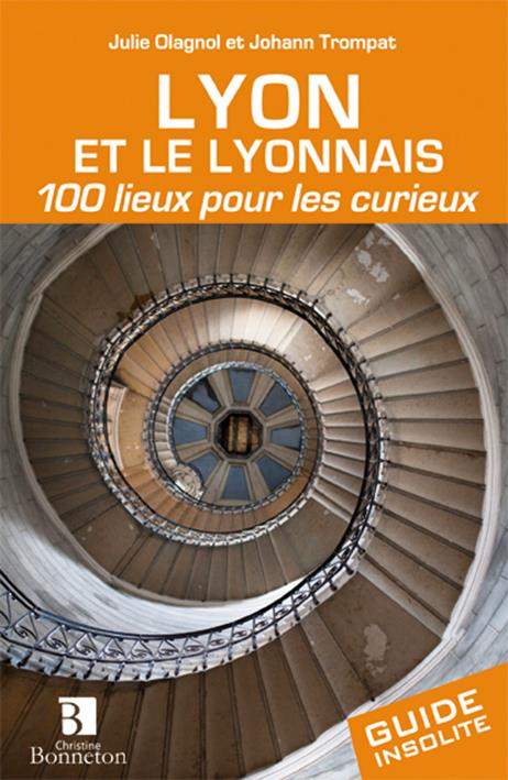 Lyon et le lyonnais. 100 lieux pour les curieux