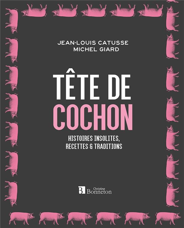 Tête de cochon. Histoires insolites, recettes & traditions