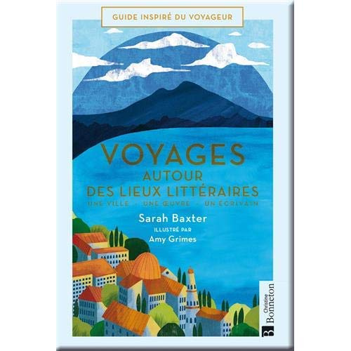 Voyages autour des lieux littéraires. Une ville - Une oeuvre - Un écrivain