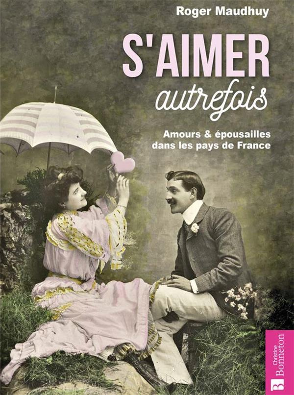 S'aimer autrefois. Amours & épousailles dans les pays de France
