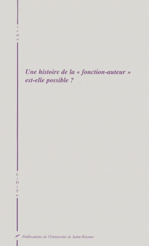 Une histoire de la "fonction-auteur" est-elle possible ? Actes du colloque LiDiSa, ENS Fontenay, mai
