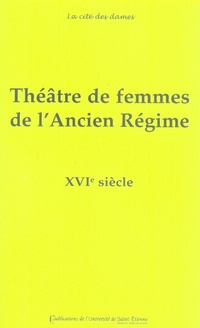 Théâtre de femmes de l'Ancien Régime. Tome 1, XVIe siècle