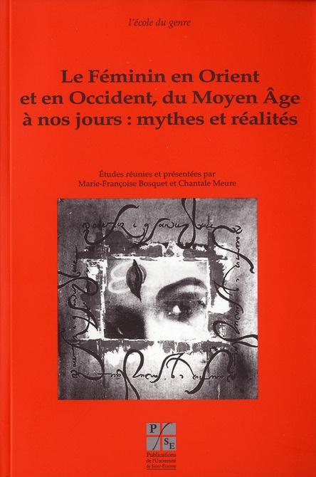 Le Féminin en Orient et en Occident du Moyen Age à nos jours : mythes et réalités