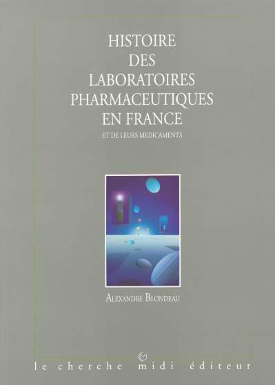 Histoire des laboratoires pharmaceutiques en France et de leurs médicaments Tome 1 : Histoire des la