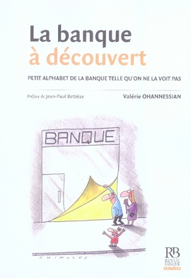 LA BANQUE A DECOUVERT. PETIT ALPHABET DE LA BANQUE TELLE QU'ON NE LA VOIT PAS