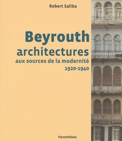 Beyrouth. Architectures aux sources de la modernité, 1920-1940