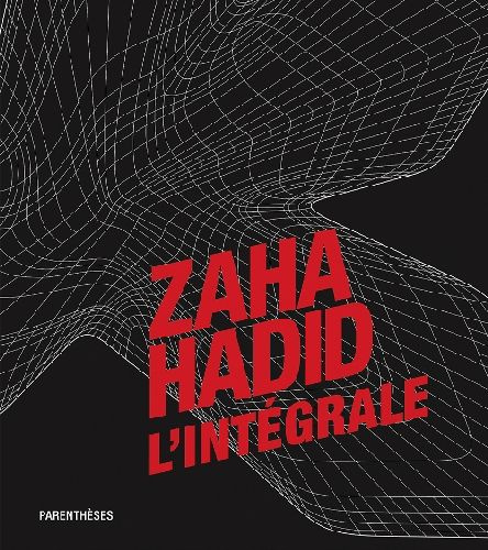 Zaha Hadid, l'intégrale