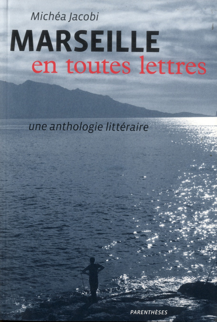 MARSEILLE EN TOUTES LETTRES - UNE ANTHOLOGIE LITTERAIRE