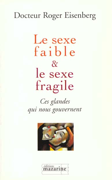 Le sexe faible et le sexe fragile. Ces glandes qui nous gouvernent