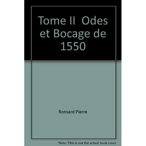 Tome II - Odes et Bocage de 1550. PRÉCÉDÉS DES PREMIÈRES POÉSIES 1547-1549 TOME II