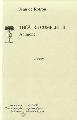 Théâtre complet. Tome 2, Hercule mourant ; Antigone ; Iphigénie