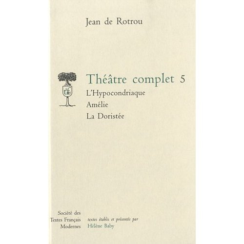Théâtre complet. Tome 5, L'Hypocondriaque ; Amélie ; La Doristée