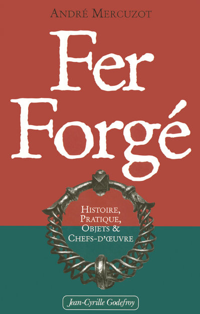 Fer forgé. Histoire, pratique, objets et chefs-d'oeuvre