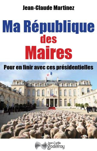Ma République des maires. Pour en finir avec ces présidentielles