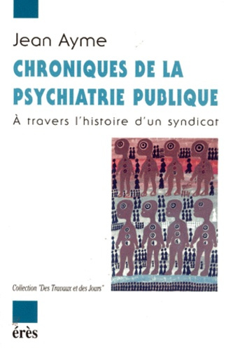 CHRONIQUES DE LA PSYCHIATRIE PUBLIQUE. A travers l'histoire d'un syndicat