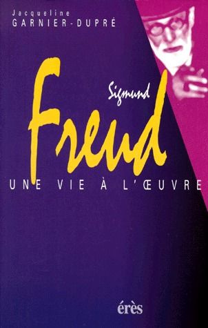Sigmund Freud. Une vie à l'oeuvre