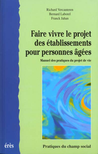 FAIRE VIVRE LE PROJET DES ETABLISSEMENTS POUR PERSONNES AGEES. Manuel des pratiques du projet de vie