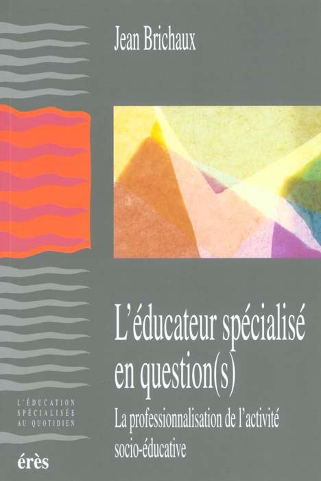 L'éducateur spécialisé en question(s). La professionnalisation de l'activité socio-éducative