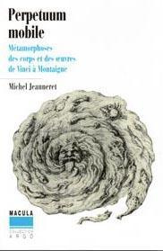 Perpetuum Mobile. Métamorphoses des corps et des oeuvres de Vinci à Montaigne