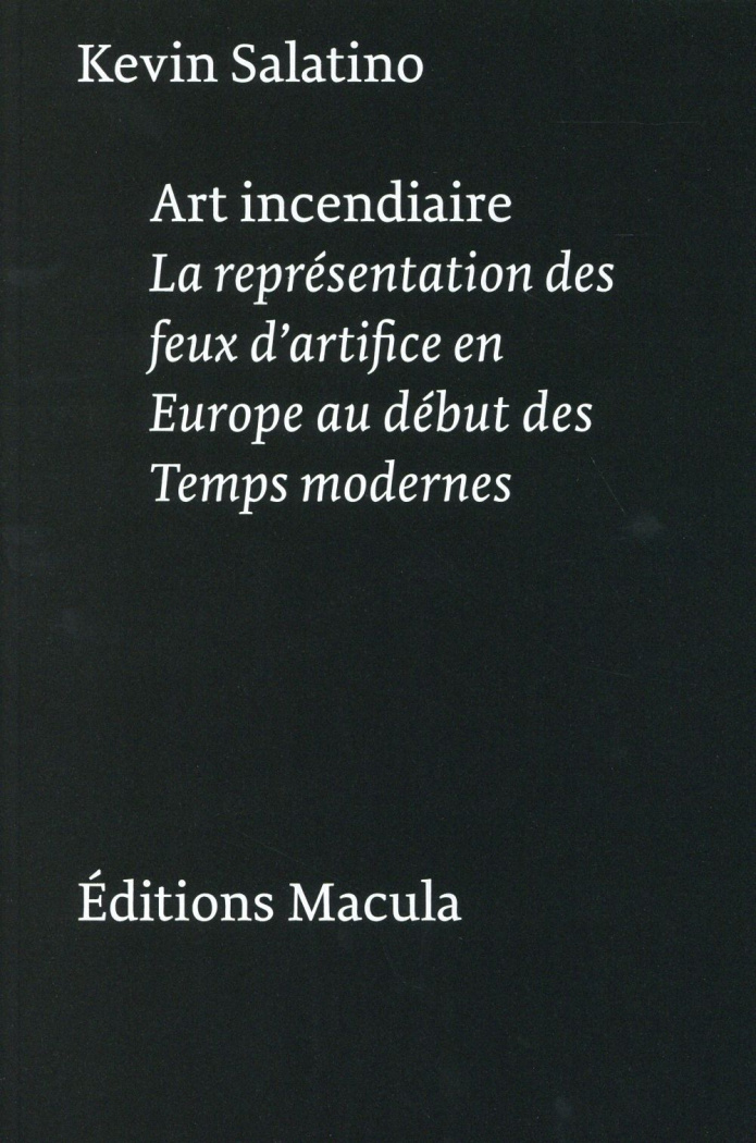Art incendiaire. La représentation des feux d'artifice en Europe au début des Temps modernes, 2e édi