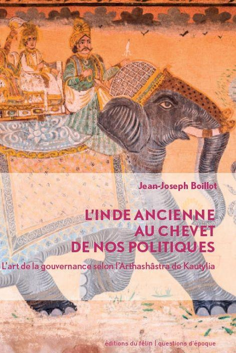 L'Inde ancienne au chevet de nos politiques. L'art de la gouvernance selon l'Arthashâstra de Kautyli