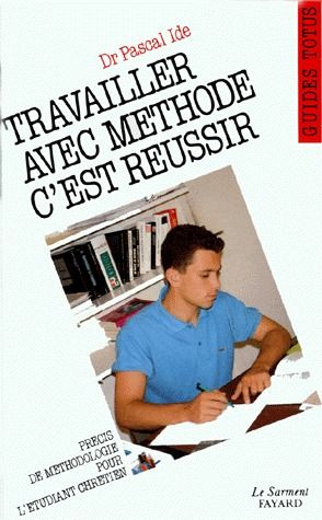 Travailler avec méthode, c'est réussir. Guide de l'étudiant chrétien