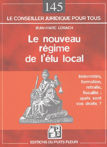 Le nouveau régime de l'élu local. Indemnité, formation, retraite, fiscalité : quels sont vos droits