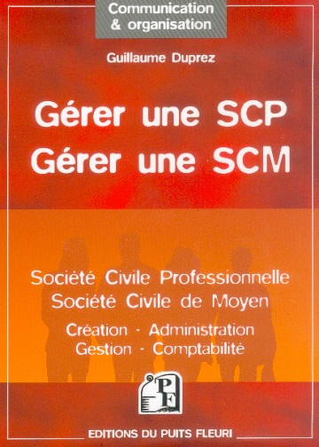 Gérer une SCP, Gérer une SCM. Création, administration, gestion, fiscalité