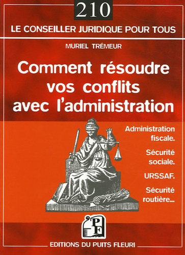 Comment résoudre vos conflits avec l'administration. Préfecture, services des impôts, URSSAF, Sécuri