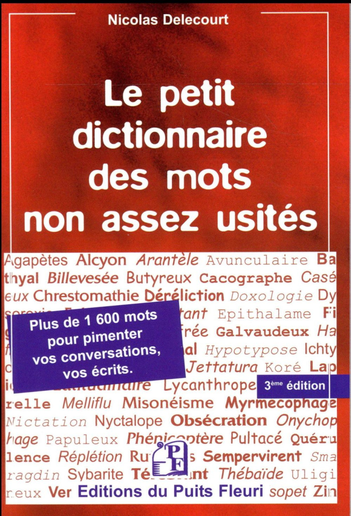 Le petit dictionnaire des mots non assez usités. Plus de 1600 mots... pour pimenter vos conversation