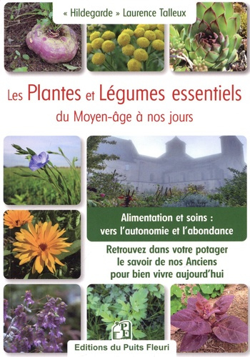 Les Plantes et Légumes essentiels du Moyen-âge à nos jours. Retrouvez dans votre potager le savoir d