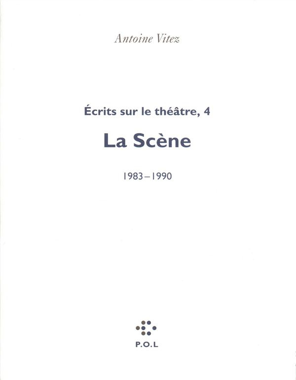 ECRITS SUR LE THEATRE. Tome 4, La scène 1983-1990