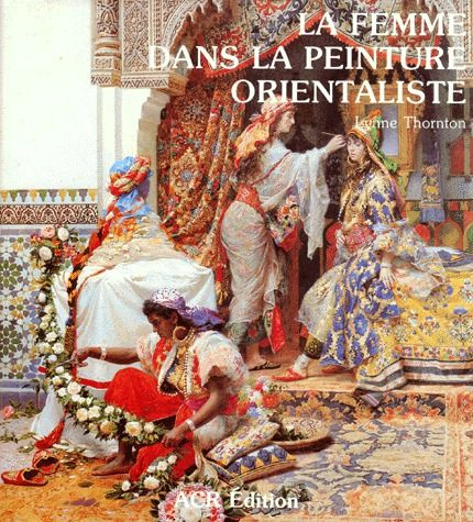 LES ORIENTALISTES. Volume 3, La femme dans la peinture orientaliste